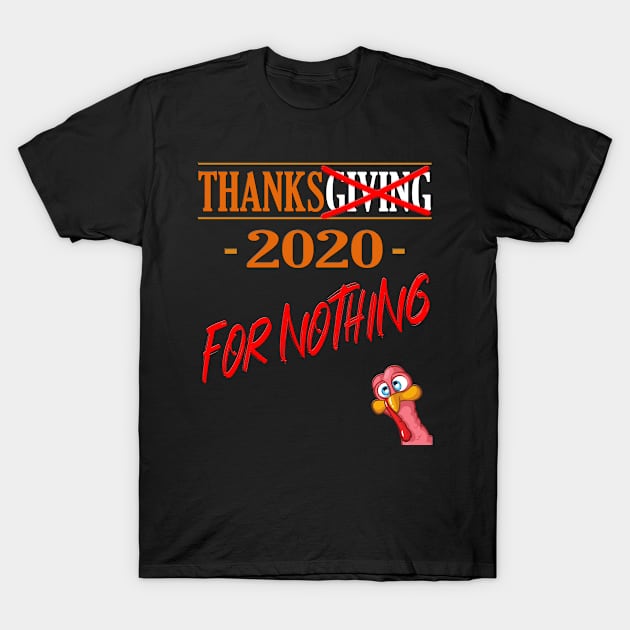 Thanksgiving 2020 For Nothing - Funny Thanksgiving T-Shirt by Soul Searchlight